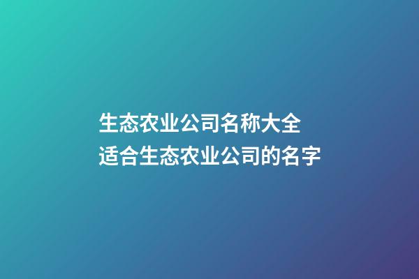 生态农业公司名称大全 适合生态农业公司的名字-第1张-公司起名-玄机派